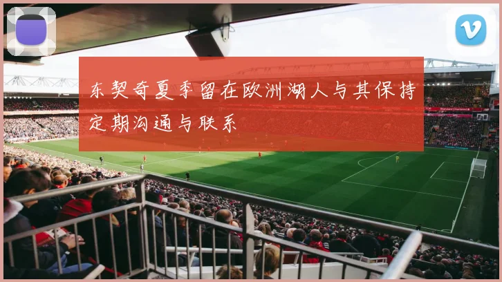 东契奇夏季留在欧洲湖人与其保持定期沟通与联系